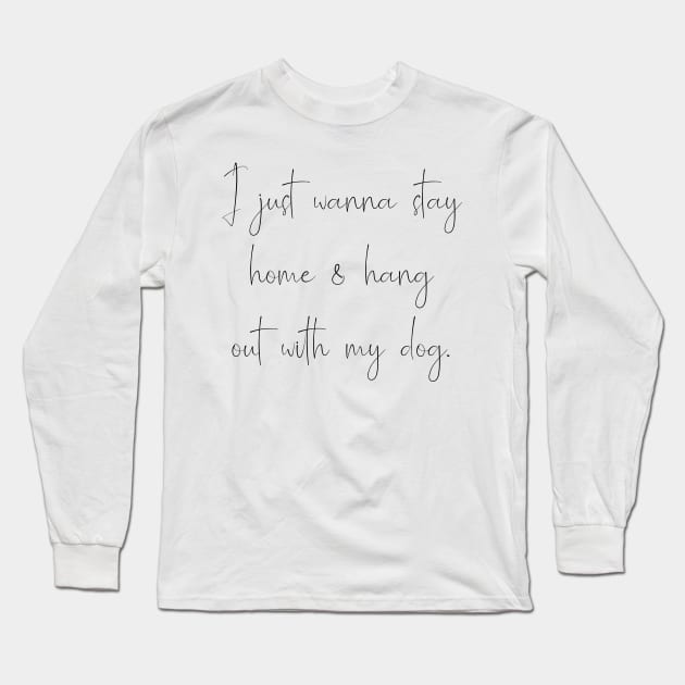 I just wanna stay home & hang with my dog. Long Sleeve T-Shirt by Kobi